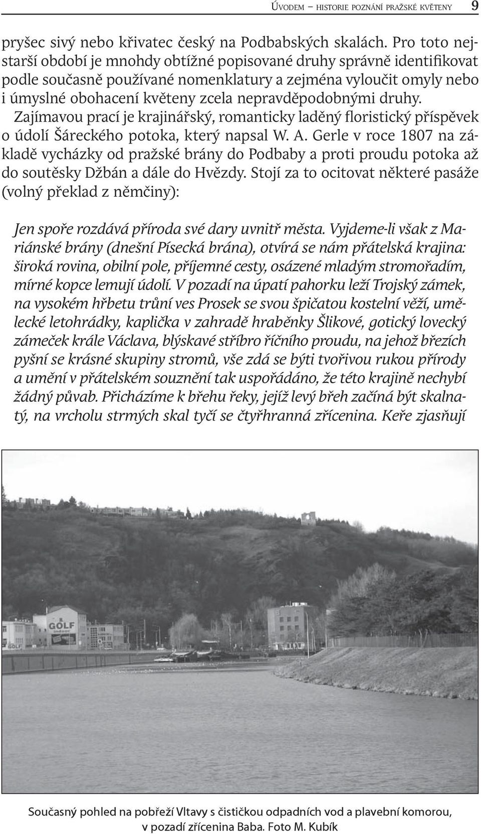 nepravděpodobnými druhy. Zajímavou prací je krajinářský, romanticky laděný floristický příspěvek o údolí Šáreckého potoka, který napsal W. A.