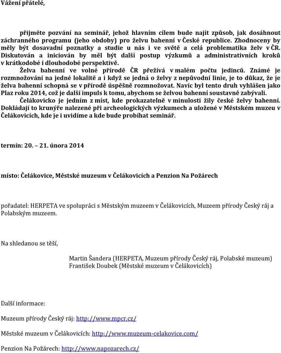 Diskutován a iniciován by měl být další postup výzkumů a administrativních kroků v krátkodobé i dlouhodobé perspektivě. Želva bahenní ve volné přírodě ČR přežívá v malém počtu jedinců.