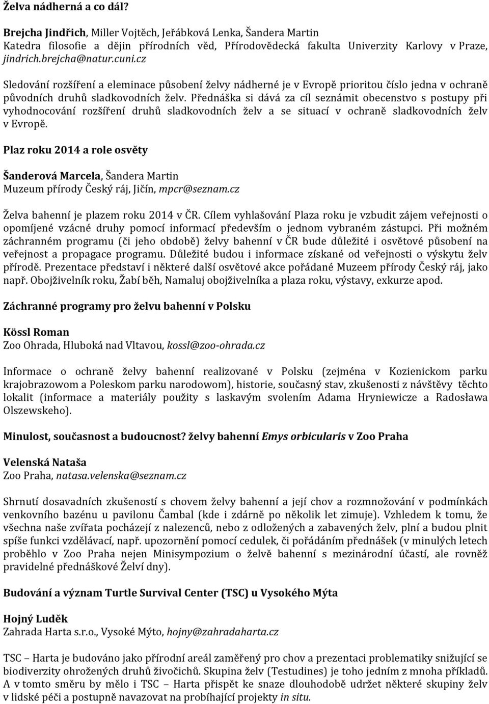 Přednáška si dává za cíl seznámit obecenstvo s postupy při vyhodnocování rozšíření druhů sladkovodních želv a se situací v ochraně sladkovodních želv v Evropě.