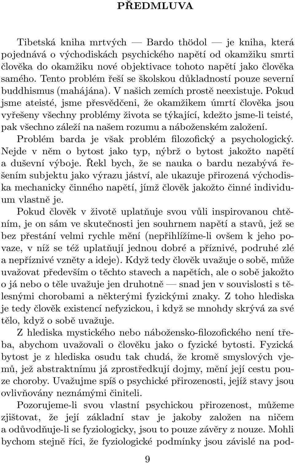 Pokud jsme ateisté, jsme přesvědčeni, že okamžikem úmrtí člověka jsou vyřešeny všechny problémy života se týkající, kdežto jsme-li teisté, pak všechno záleží na našem rozumu a náboženském založení.