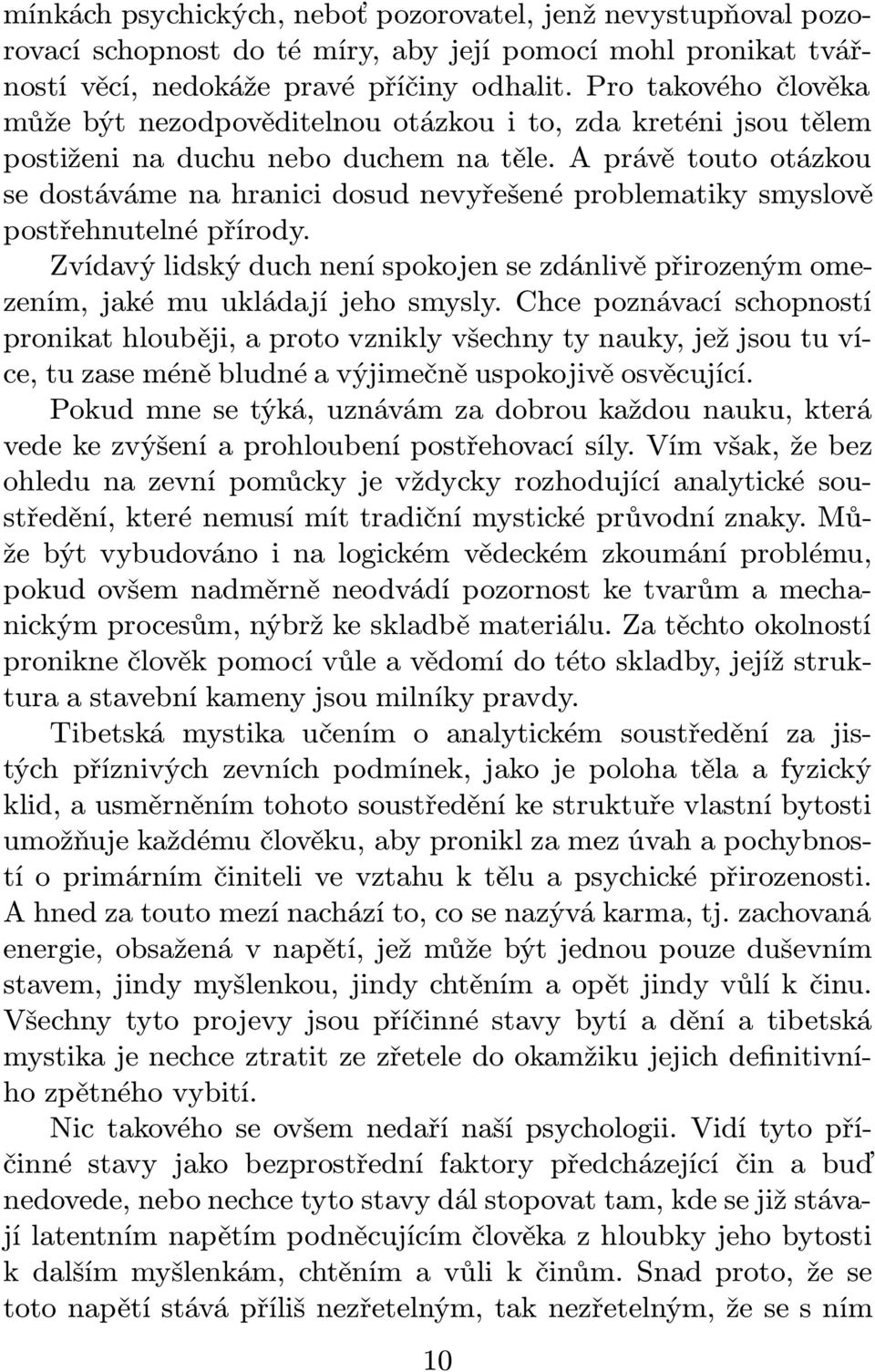 A právě touto otázkou se dostáváme na hranici dosud nevyřešené problematiky smyslově postřehnutelné přírody.