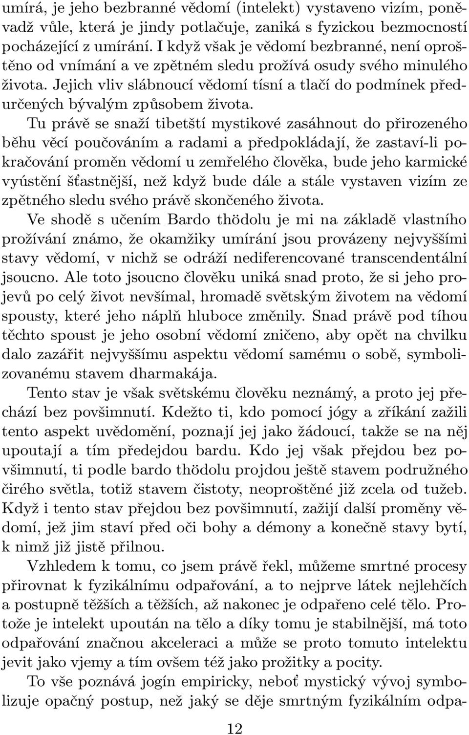 Jejich vliv slábnoucí vědomí tísní a tlačí do podmínek předurčených bývalým způsobem života.