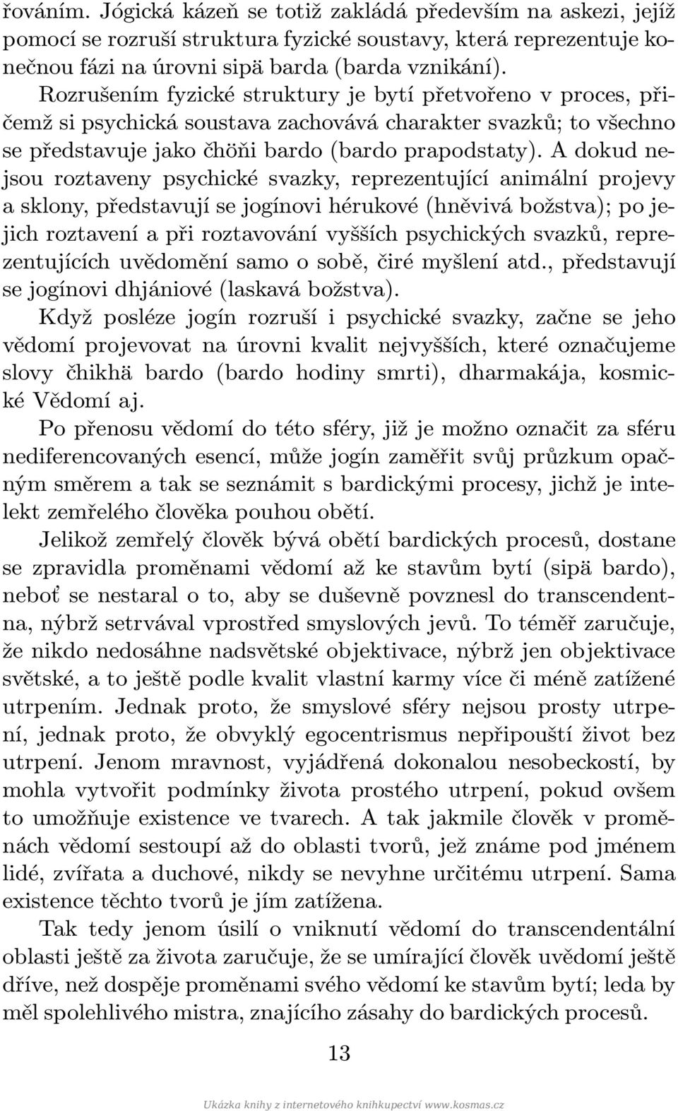 A dokud nejsou roztaveny psychické svazky, reprezentující animální projevy a sklony, představují se jogínovi hérukové (hněvivá božstva); po jejich roztavení a při roztavování vyšších psychických