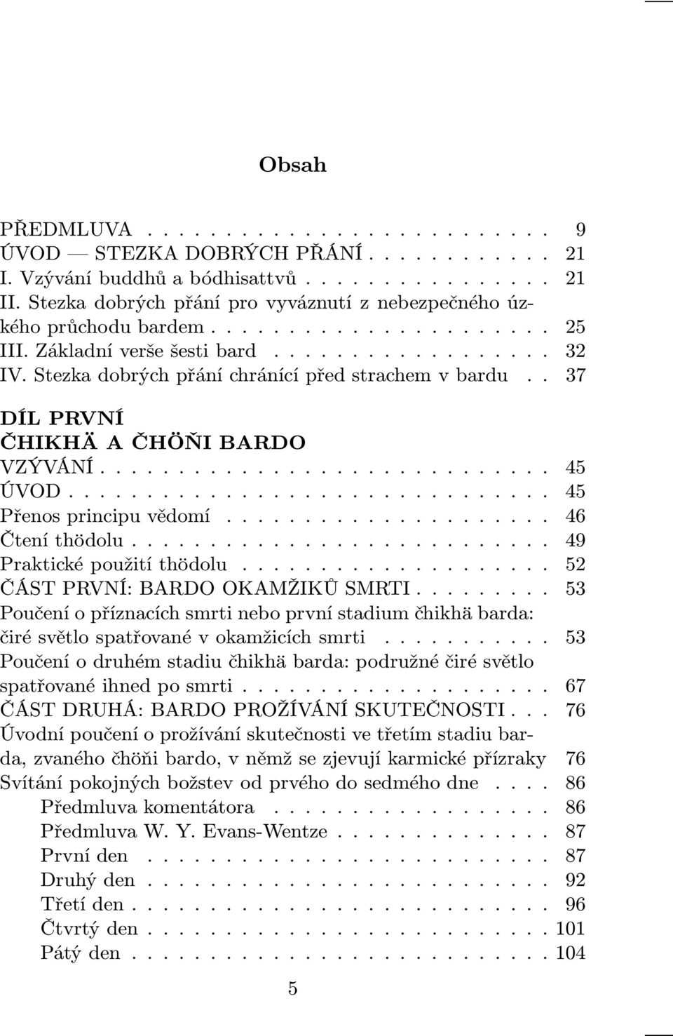 .. 49 Prakticképoužitíthödolu... 52 ČÁSTPRVNÍ:BARDOOKAMŽIKŮSMRTI... 53 Poučení o příznacích smrti nebo první stadium čhikhä barda: čirésvětlospatřovanévokamžicíchsmrti.