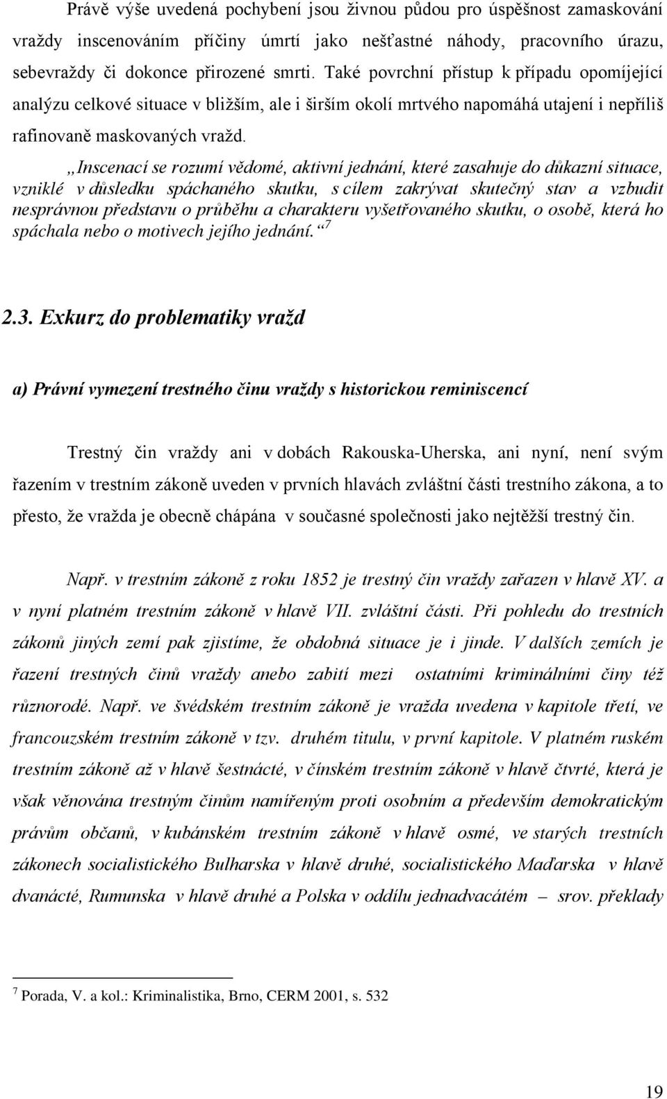 Inscenací se rozumí vědomé, aktivní jednání, které zasahuje do důkazní situace, vzniklé v důsledku spáchaného skutku, s cílem zakrývat skutečný stav a vzbudit nesprávnou představu o průběhu a