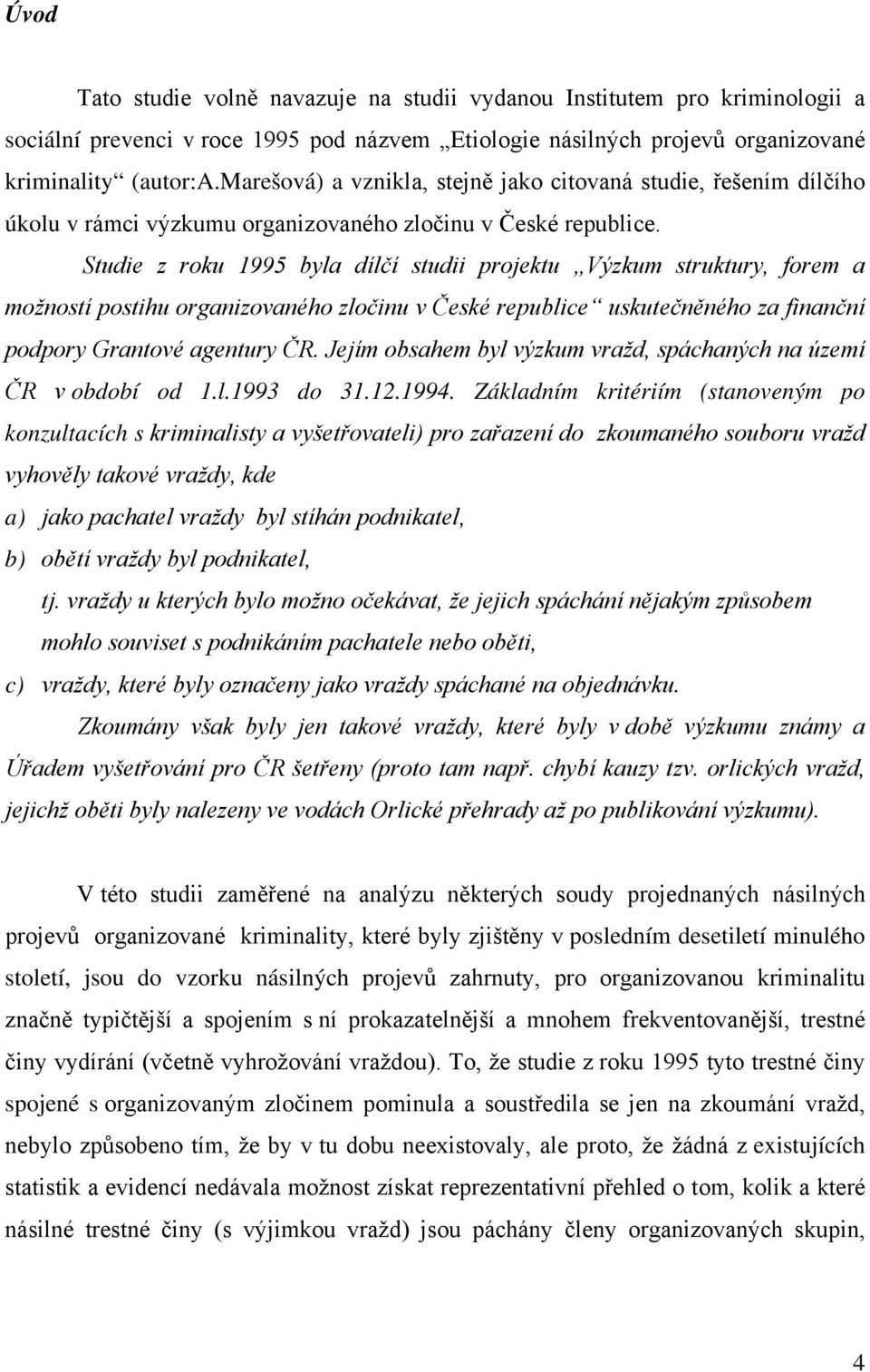 Studie z roku 1995 byla dílčí studii projektu Výzkum struktury, forem a možností postihu organizovaného zločinu v České republice uskutečněného za finanční podpory Grantové agentury ČR.