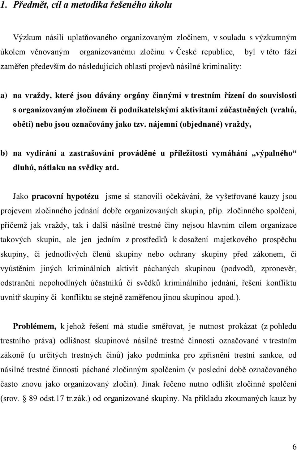 zúčastněných (vrahů, obětí) nebo jsou označovány jako tzv. nájemní (objednané) vraždy, b) na vydírání a zastrašování prováděné u příležitosti vymáhání výpalného dluhů, nátlaku na svědky atd.