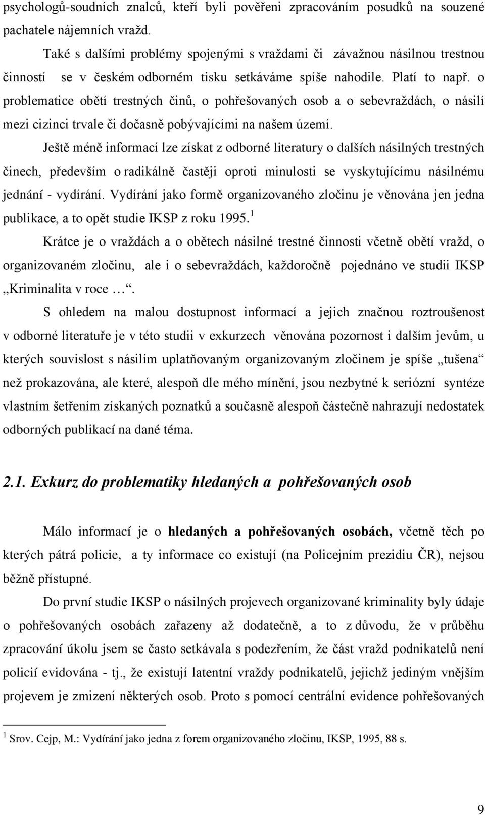 o problematice obětí trestných činů, o pohřešovaných osob a o sebevraždách, o násilí mezi cizinci trvale či dočasně pobývajícími na našem území.