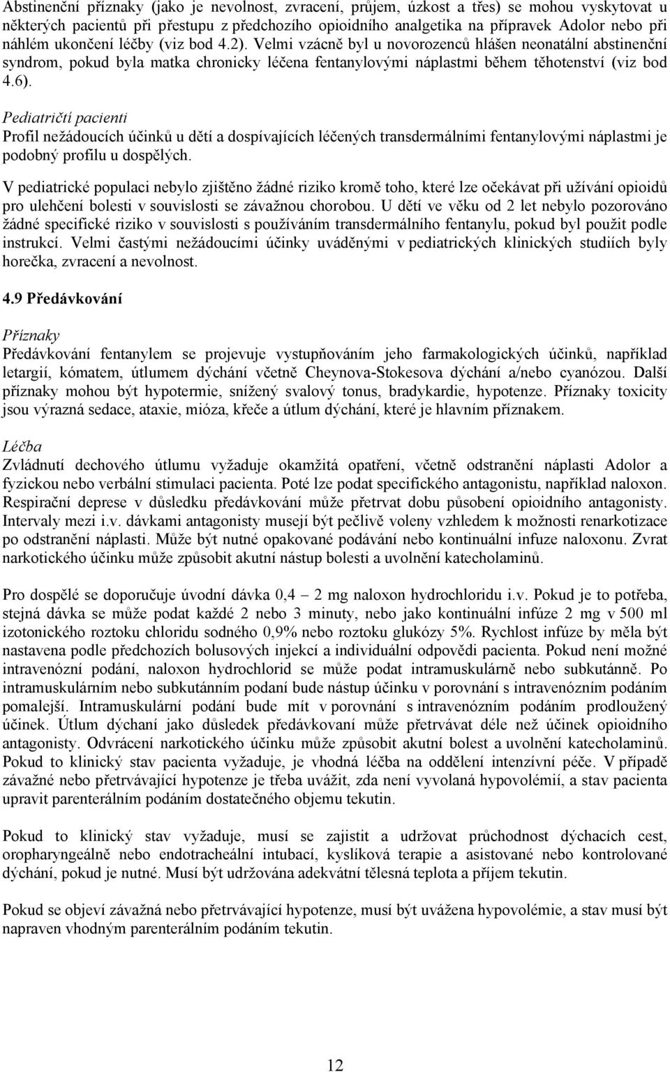 Pediatričtí pacienti Profil nežádoucích účinků u dětí a dospívajících léčených transdermálními fentanylovými náplastmi je podobný profilu u dospělých.