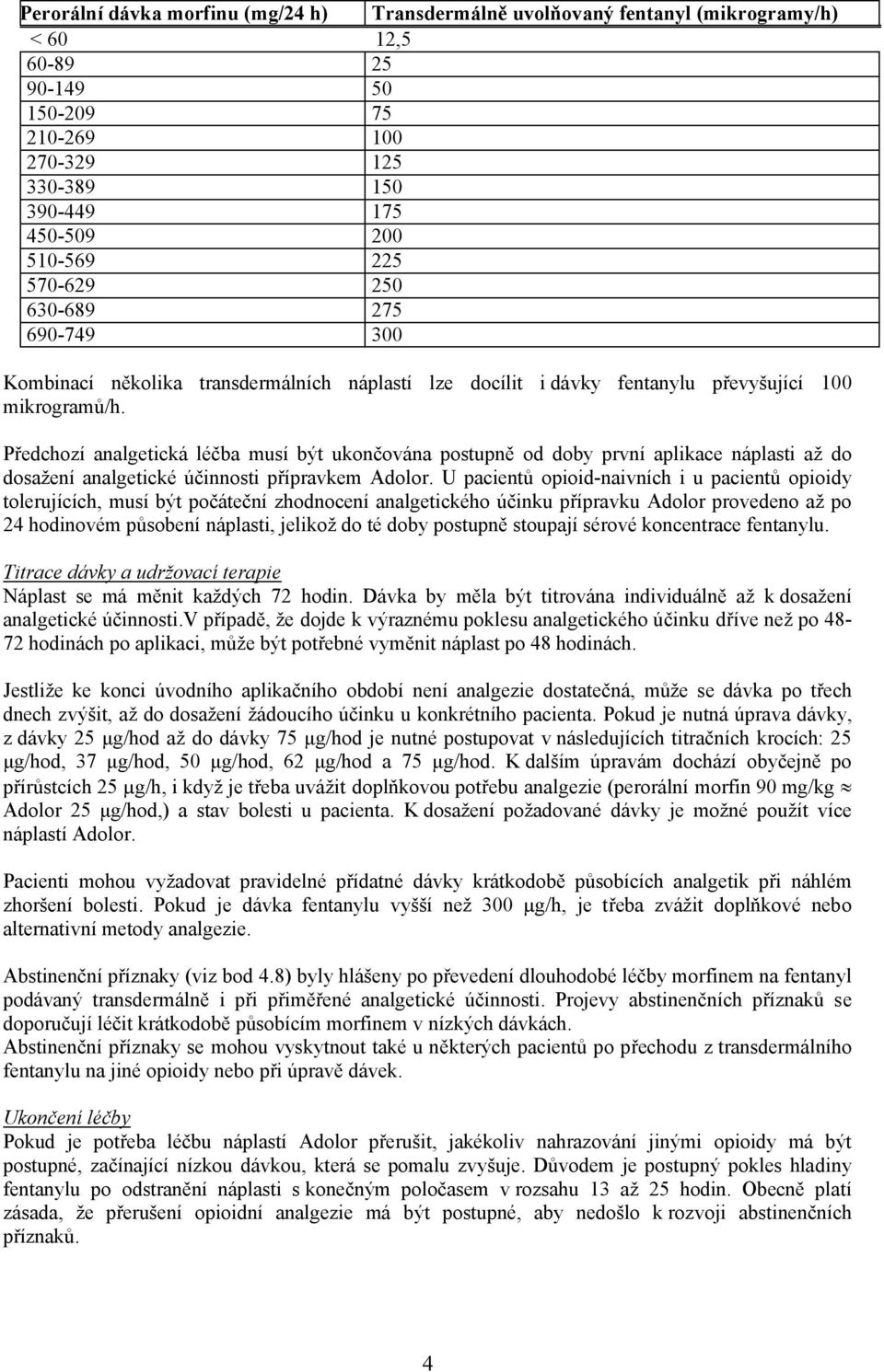 Předchozí analgetická léčba musí být ukončována postupně od doby první aplikace náplasti až do dosažení analgetické účinnosti přípravkem Adolor.