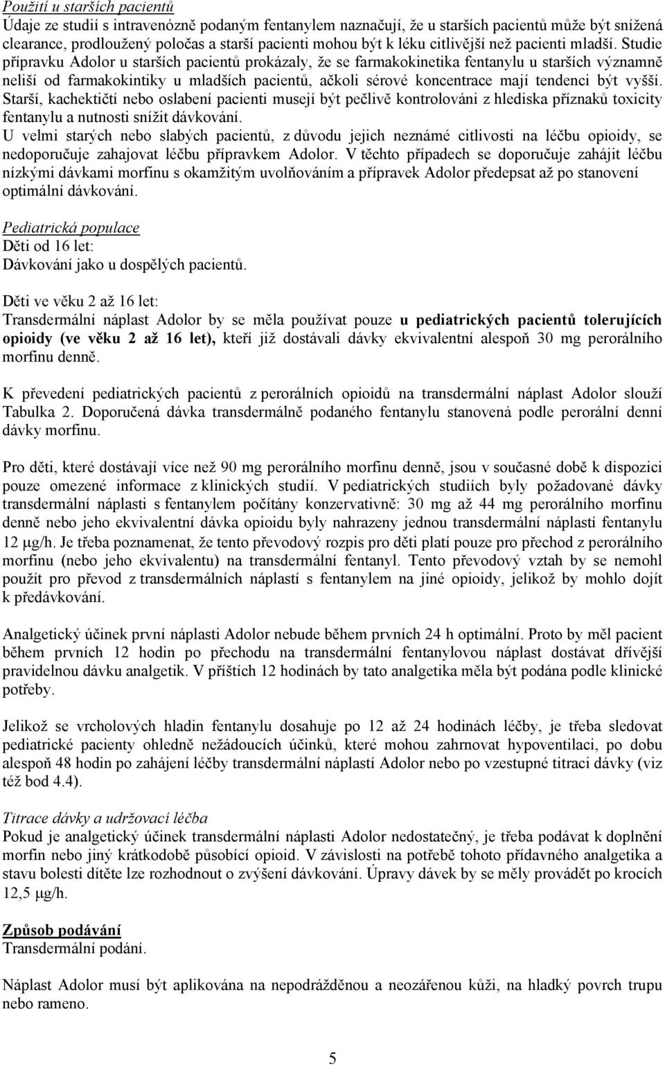 Studie přípravku Adolor u starších pacientů prokázaly, že se farmakokinetika fentanylu u starších významně neliší od farmakokintiky u mladších pacientů, ačkoli sérové koncentrace mají tendenci být