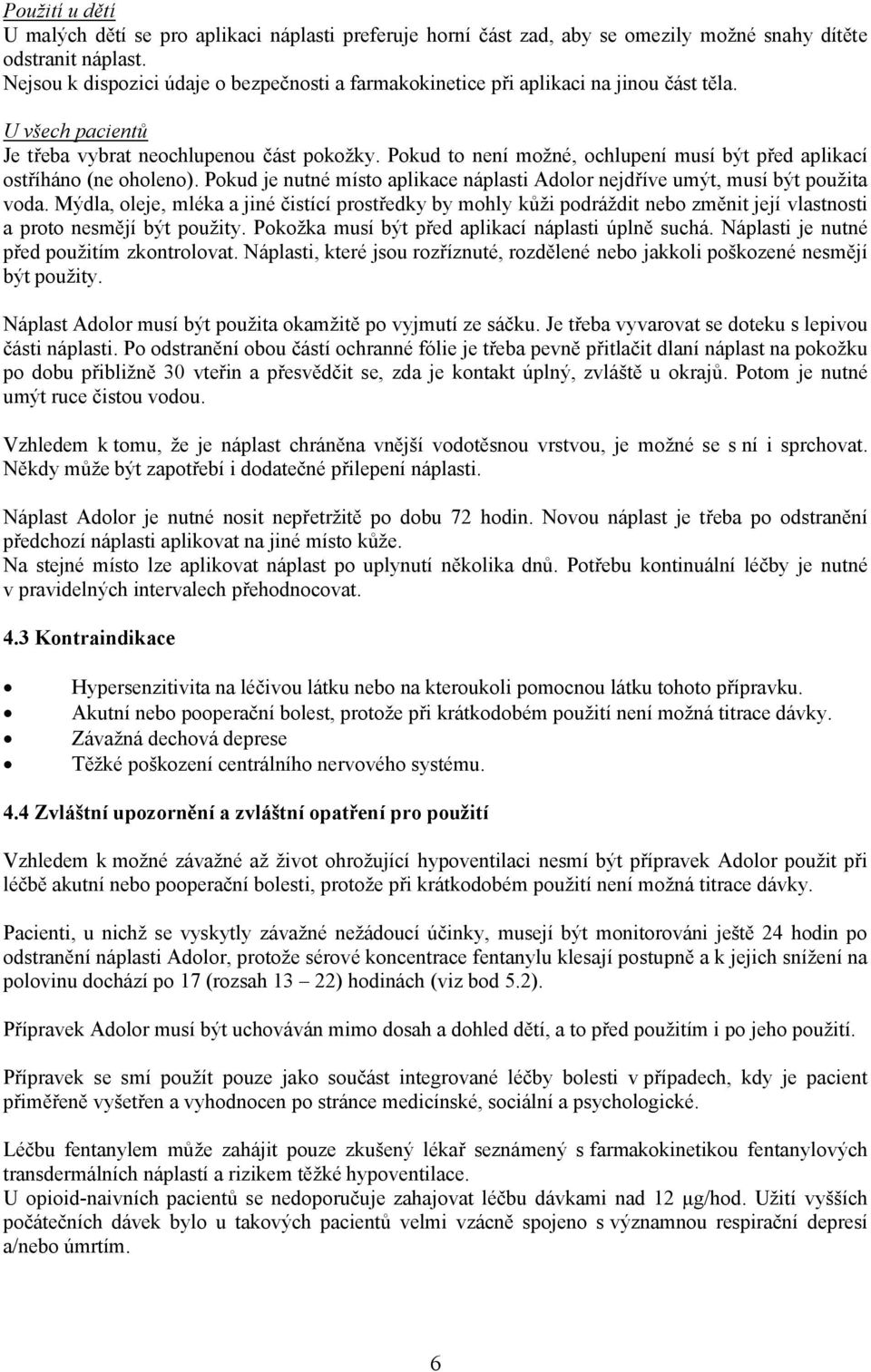 Pokud to není možné, ochlupení musí být před aplikací ostříháno (ne oholeno). Pokud je nutné místo aplikace náplasti Adolor nejdříve umýt, musí být použita voda.