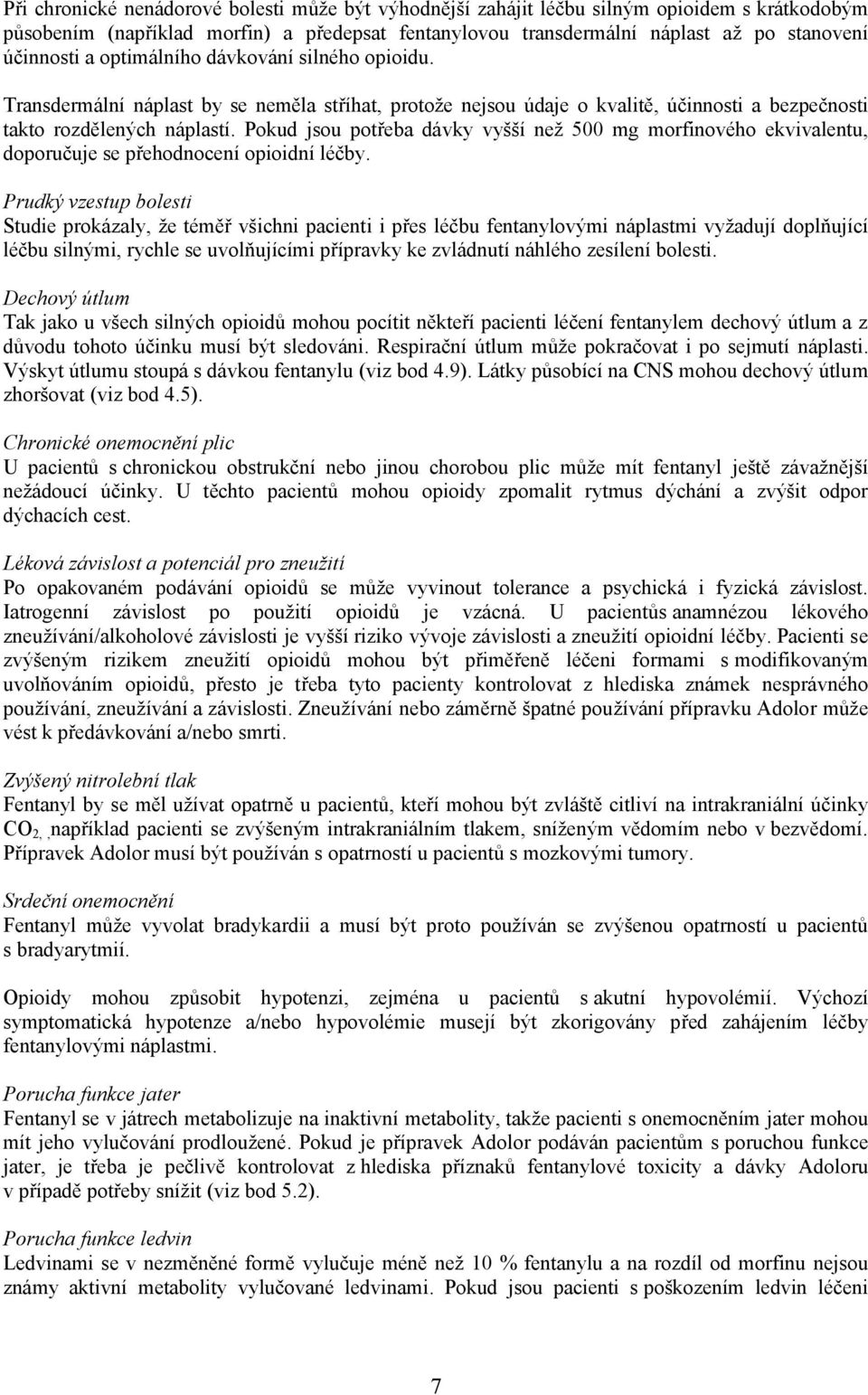 Pokud jsou potřeba dávky vyšší než 500 mg morfinového ekvivalentu, doporučuje se přehodnocení opioidní léčby.