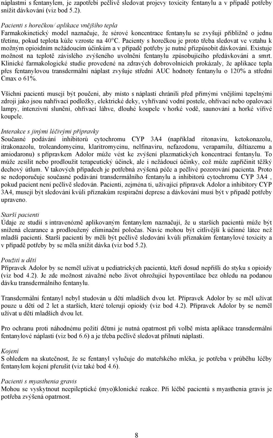 Pacienty s horečkou je proto třeba sledovat ve vztahu k možným opioidním nežádoucím účinkům a v případě potřeby je nutné přizpůsobit dávkování.