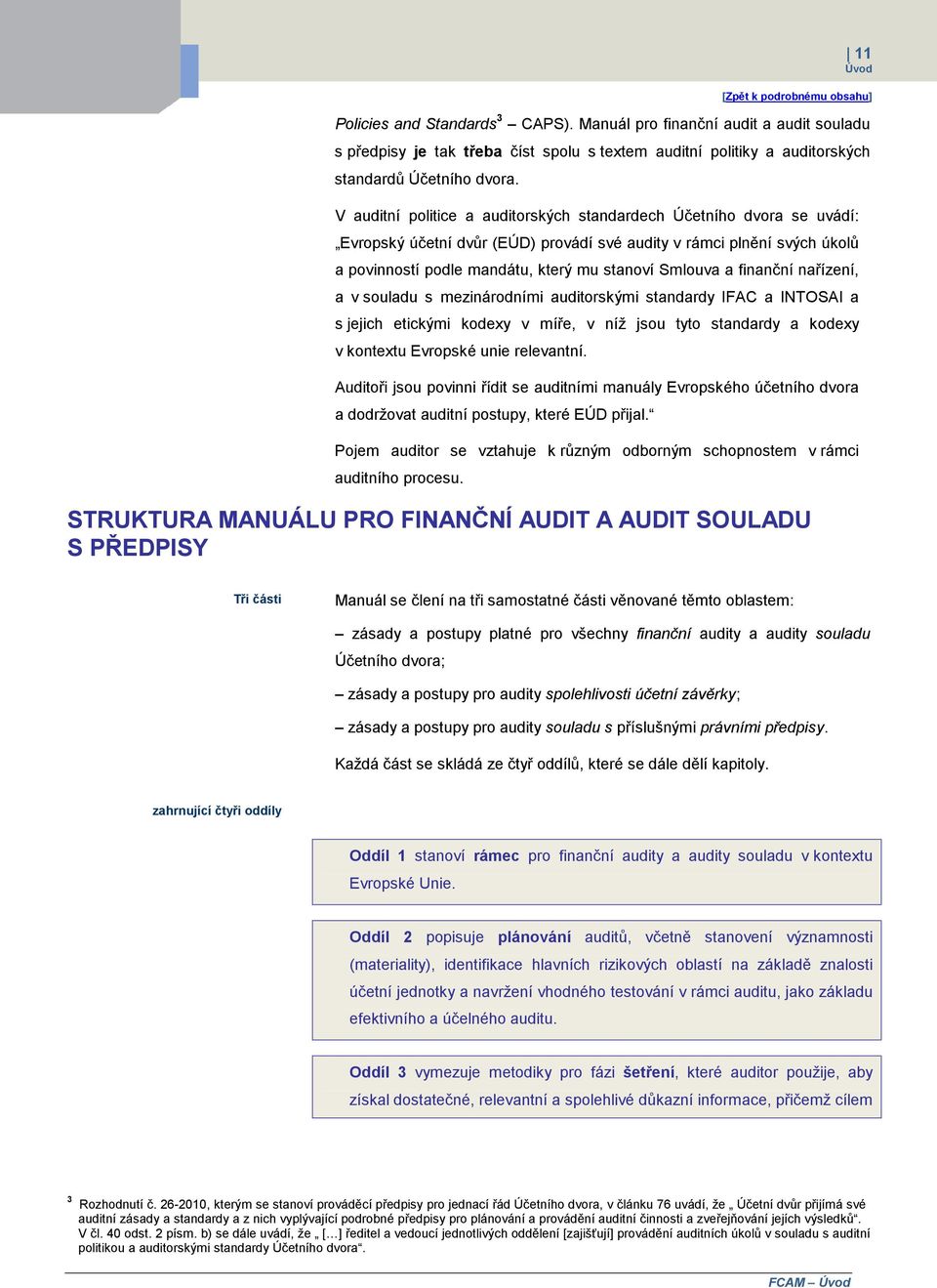 finanční nařízení, a v souladu s mezinárodními auditorskými standardy IFAC a INTOSAI a s jejich etickými kodexy v míře, v níž jsou tyto standardy a kodexy v kontextu Evropské unie relevantní.