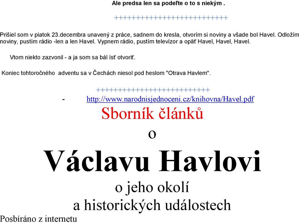 Vypnem rádio, pustím televízor a opäť Havel, Havel, Havel. Vtom niekto zazvonil - a ja som sa bál ísť otvoriť.