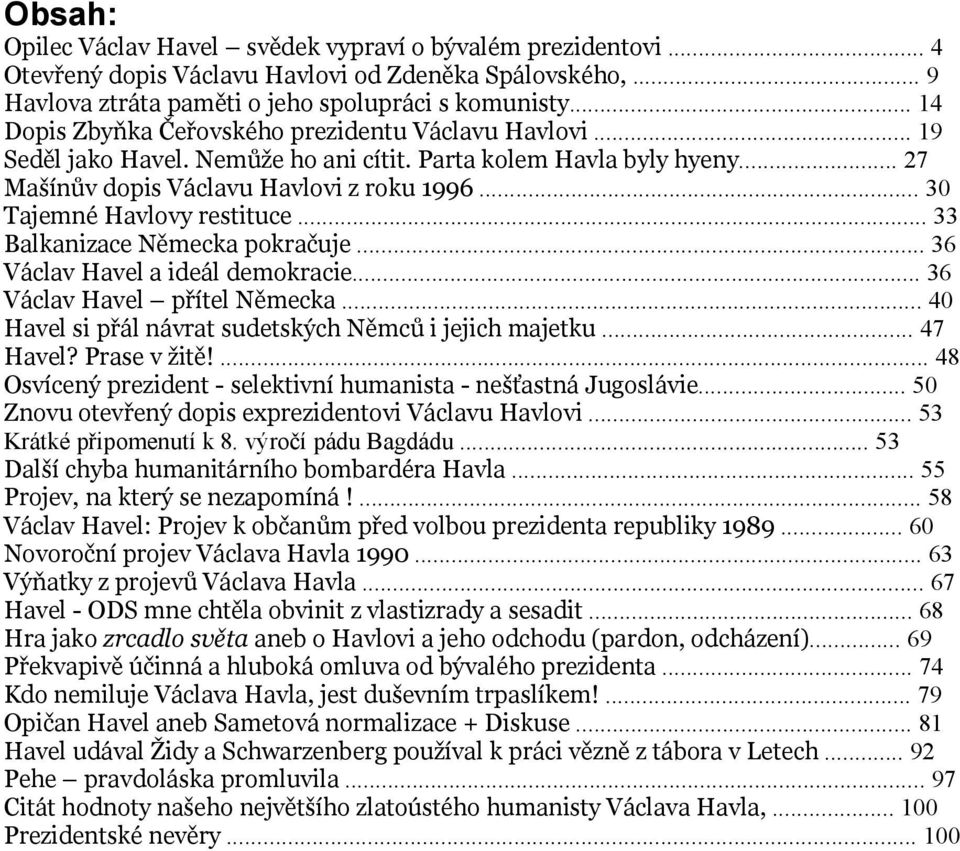 .. 30 Tajemné Havlovy restituce... 33 Balkanizace Německa pokračuje... 36 Václav Havel a ideál demokracie... 36 Václav Havel přítel Německa... 40 Havel si přál návrat sudetských Němců i jejich majetku.