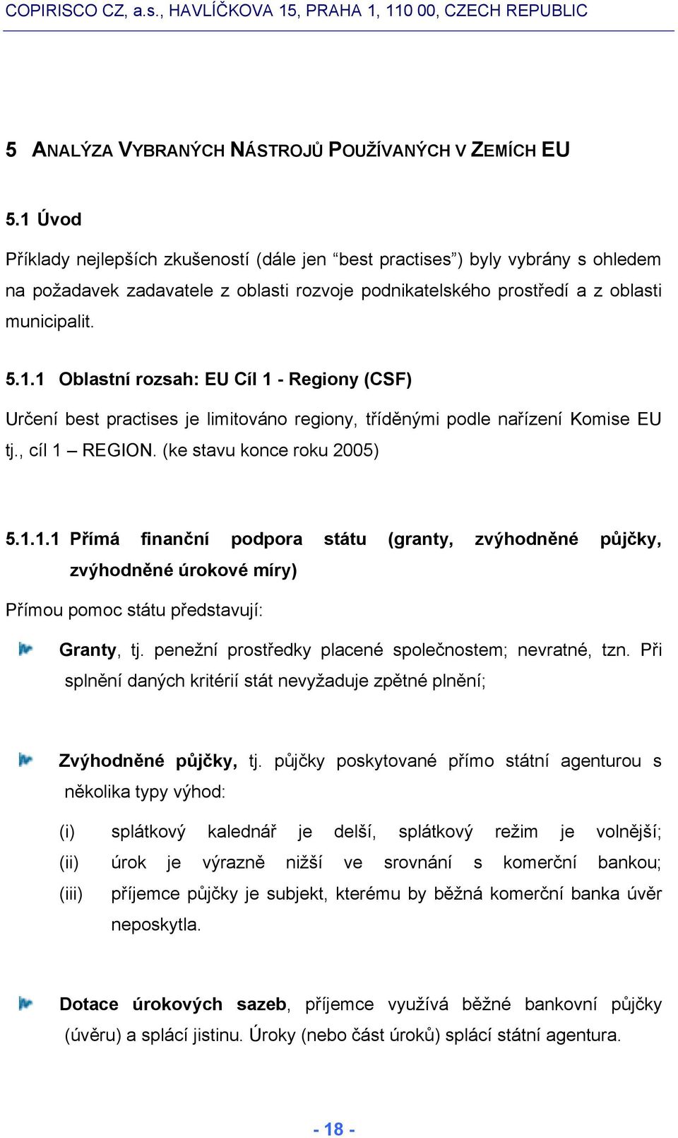 , cíl 1 REGION. (ke stavu konce roku 2005) 5.1.1.1 Přímá finanční podpora státu (granty, zvýhodněné půjčky, zvýhodněné úrokové míry) Přímou pomoc státu představují: Granty, tj.