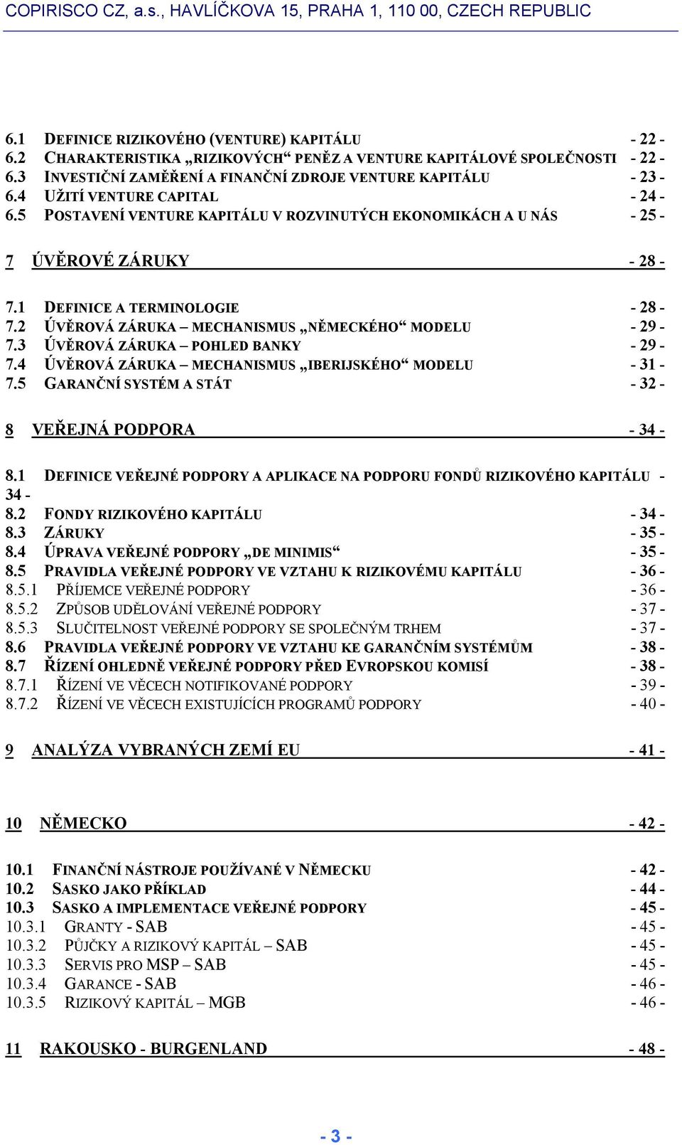 2 ÚVĚROVÁ ZÁRUKA MECHANISMUS NĚMECKÉHO MODELU - 29-7.3 ÚVĚROVÁ ZÁRUKA POHLED BANKY - 29-7.4 ÚVĚROVÁ ZÁRUKA MECHANISMUS IBERIJSKÉHO MODELU - 31-7.5 GARANČNÍ SYSTÉM A STÁT - 32-8 VEŘEJNÁ PODPORA - 34-8.