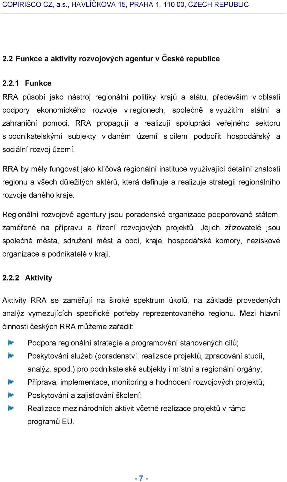 RRA by měly fungovat jako klíčová regionální instituce využívající detailní znalosti regionu a všech důležitých aktérů, která definuje a realizuje strategii regionálního rozvoje daného kraje.