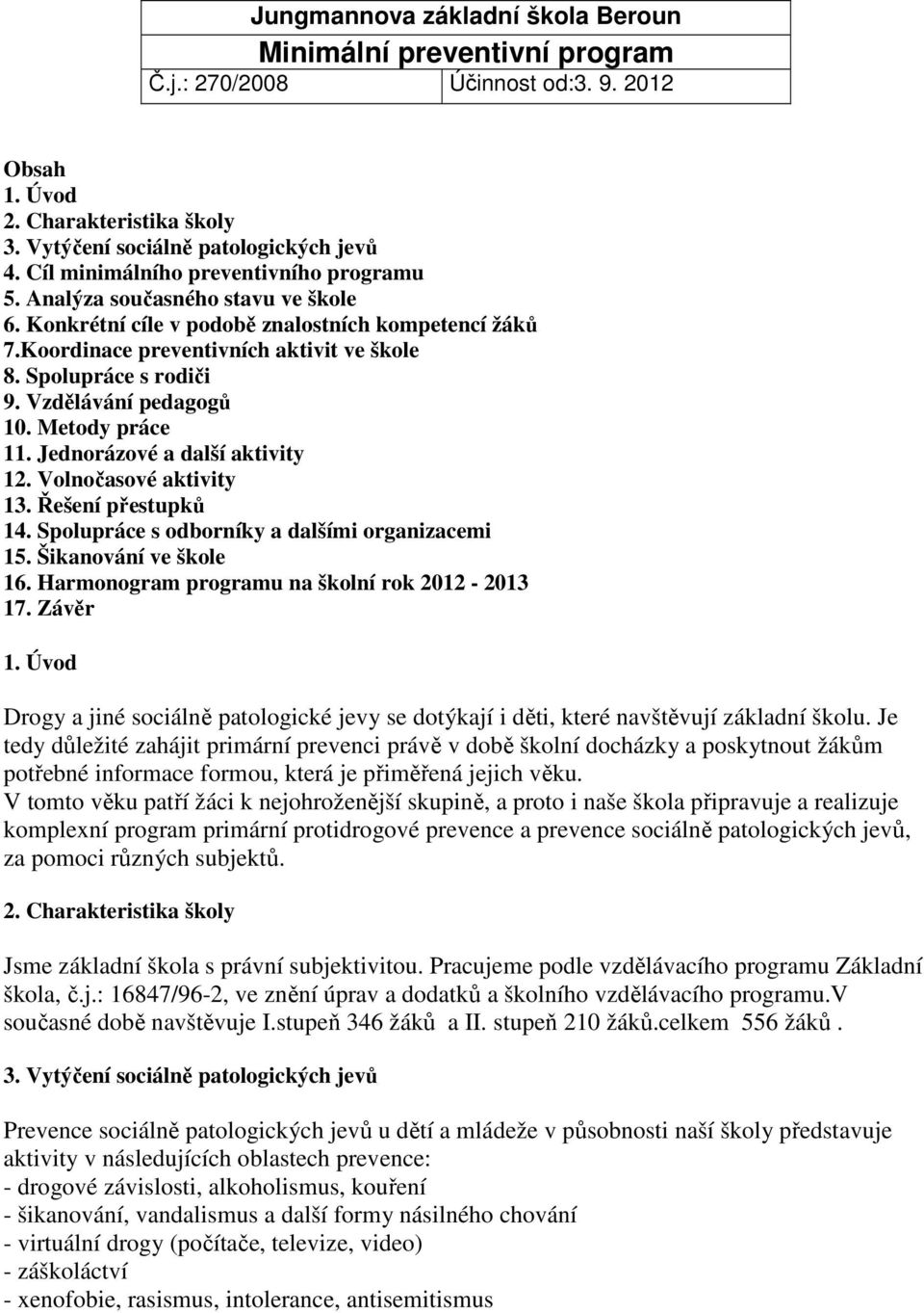 Vzdělávání pedagogů 10. Metody práce 11. Jednorázové a další aktivity 12. Volnočasové aktivity 13. Řešení přestupků 14. Spolupráce s odborníky a dalšími organizacemi 15. Šikanování ve škole 16.