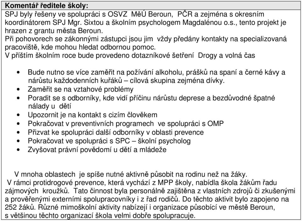 V příštím školním roce bude provedeno dotazníkové šetření Drogy a volná čas Bude nutno se více zaměřit na požívání alkoholu, prášků na spaní a černé kávy a nárůstu každodenních kuřáků cílová skupina