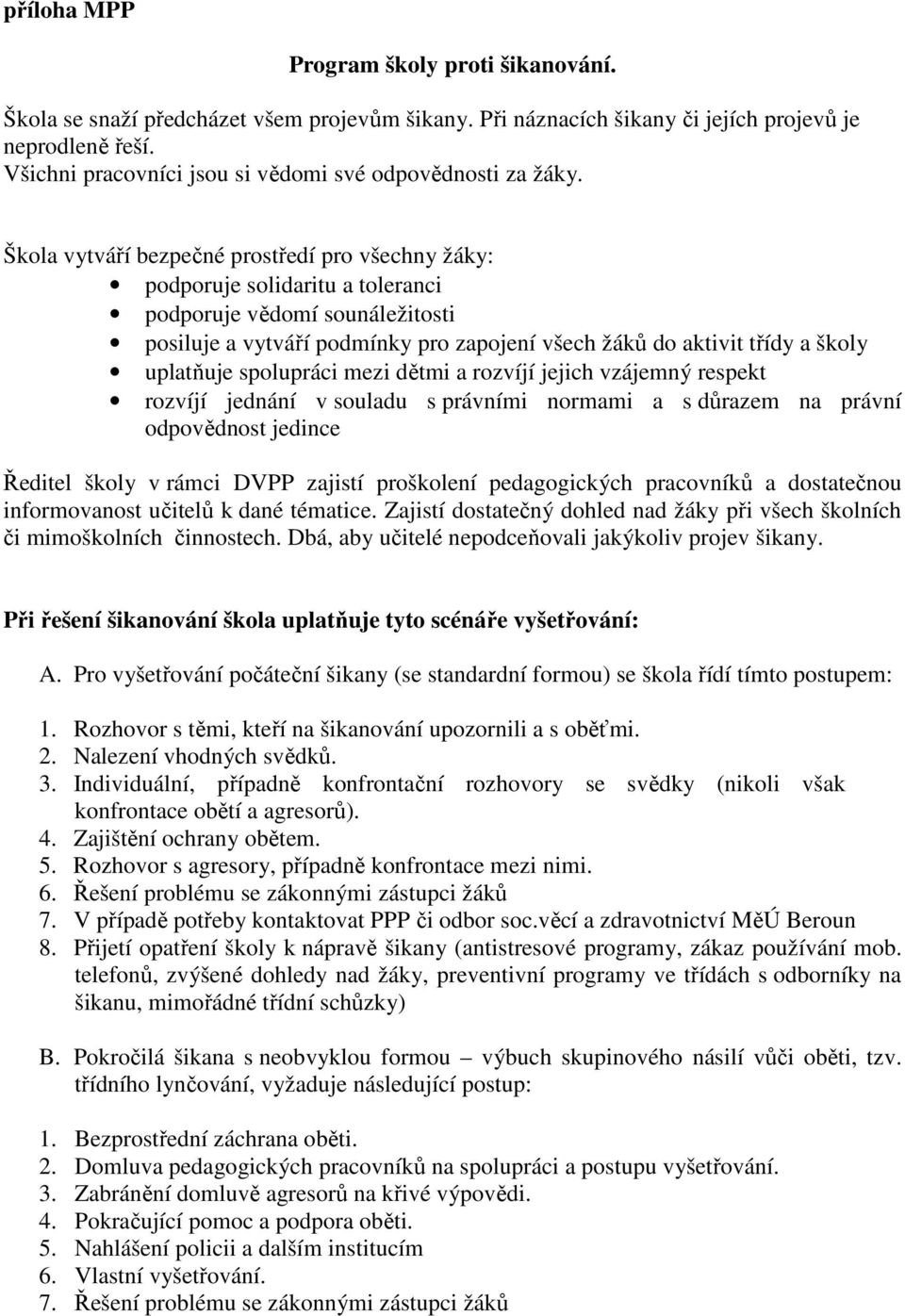 Škola vytváří bezpečné prostředí pro všechny žáky: podporuje solidaritu a toleranci podporuje vědomí sounáležitosti posiluje a vytváří podmínky pro zapojení všech žáků do aktivit třídy a školy