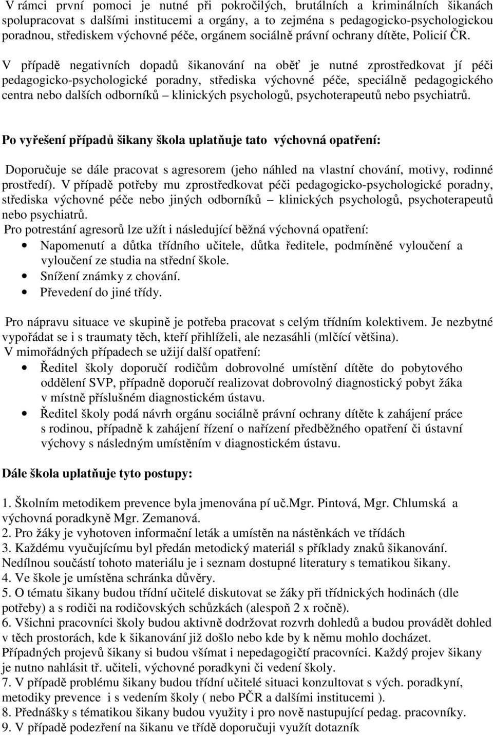 V případě negativních dopadů šikanování na oběť je nutné zprostředkovat jí péči pedagogicko-psychologické poradny, střediska výchovné péče, speciálně pedagogického centra nebo dalších odborníků