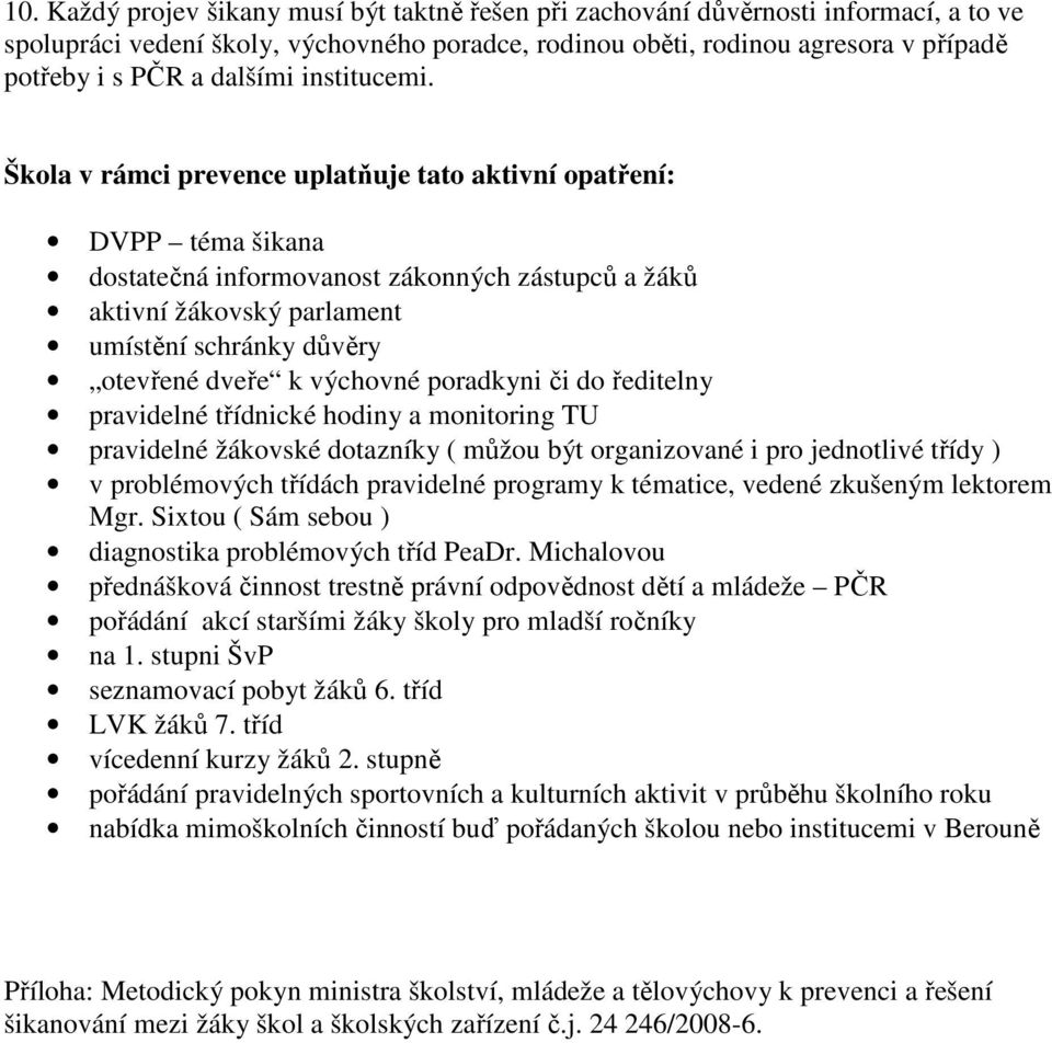 Škola v rámci prevence uplatňuje tato aktivní opatření: DVPP téma šikana dostatečná informovanost zákonných zástupců a žáků aktivní žákovský parlament umístění schránky důvěry otevřené dveře k