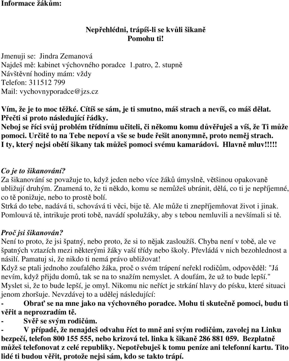 Přečti si proto následující řádky. Neboj se říci svůj problém třídnímu učiteli, či někomu komu důvěřuješ a víš, že Ti může pomoci.