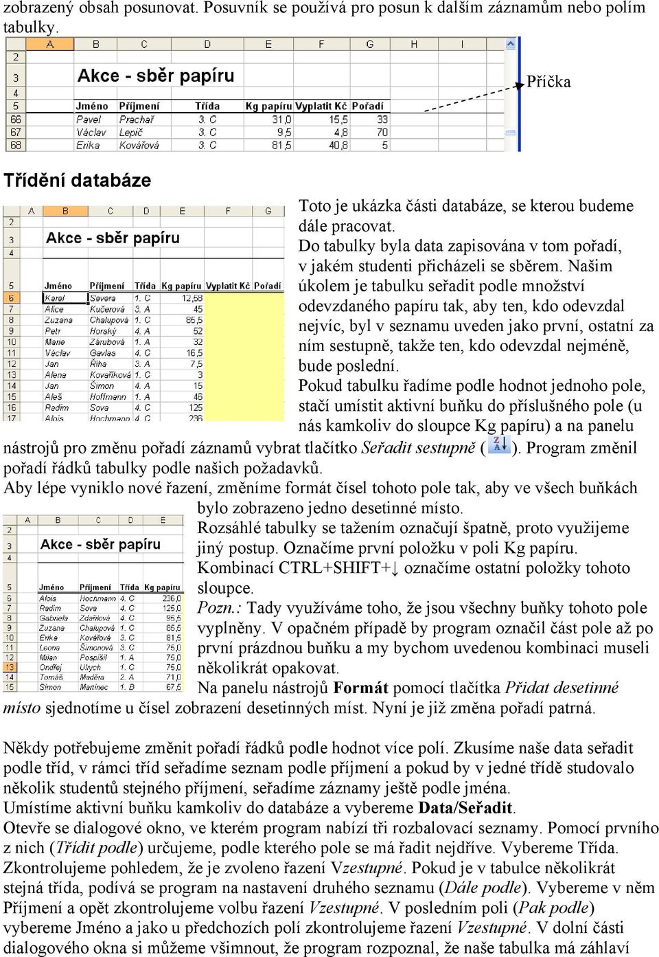 Našim úkolem je tabulku seřadit podle množství odevzdaného papíru tak, aby ten, kdo odevzdal nejvíc, byl v seznamu uveden jako první, ostatní za ním sestupně, takže ten, kdo odevzdal nejméně, bude