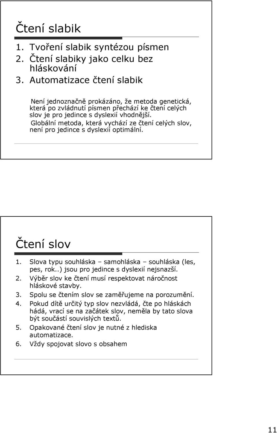 Globální metoda, která vychází ze čtení celých slov, není pro jedince s dyslexií optimální. Čtení slov 1. Slova typu souhláska samohláska souhláska (les, pes, rok.