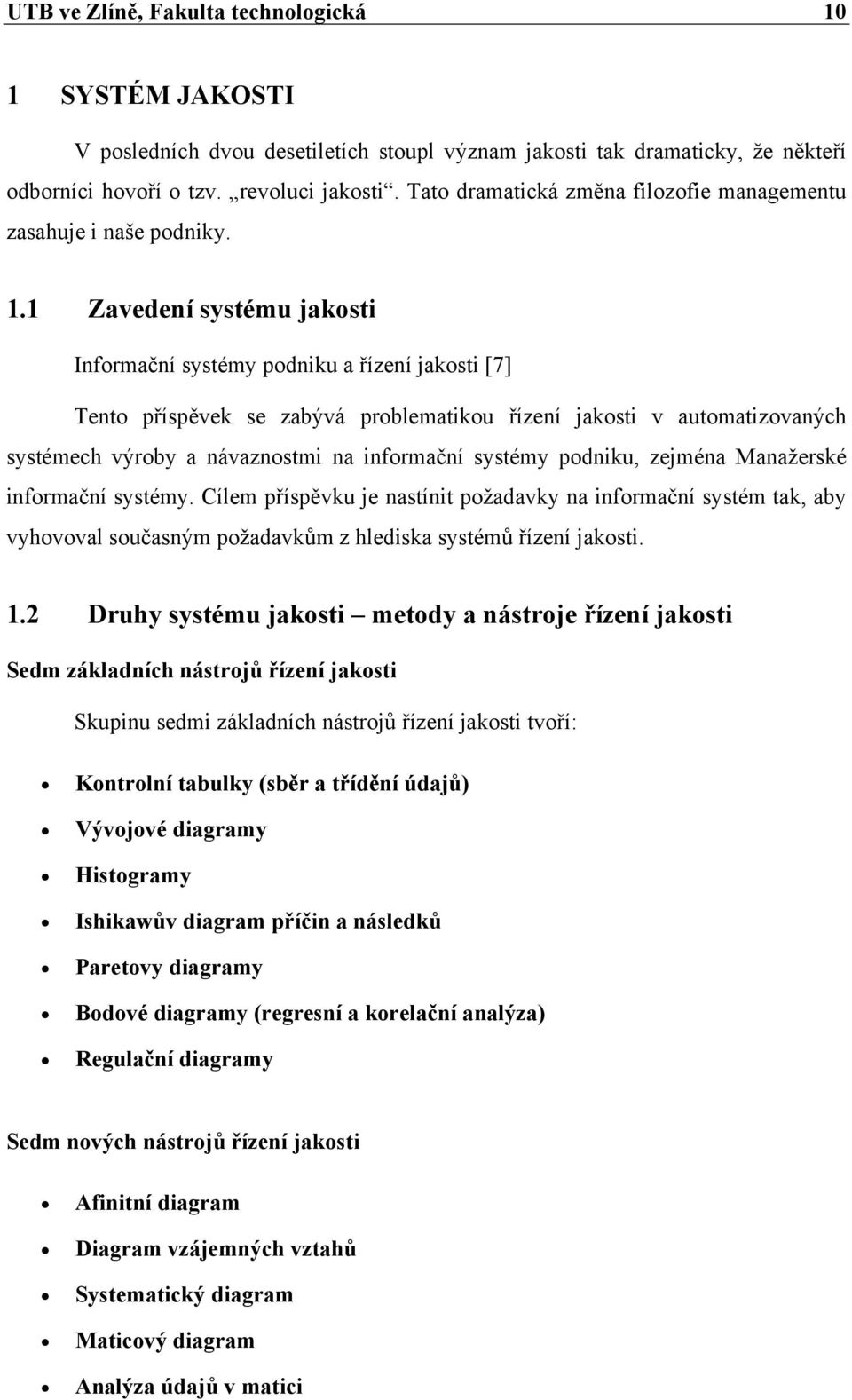 1 Zavedení systému jakosti Informační systémy podniku a řízení jakosti [7] Tento příspěvek se zabývá problematikou řízení jakosti v automatizovaných systémech výroby a návaznostmi na informační