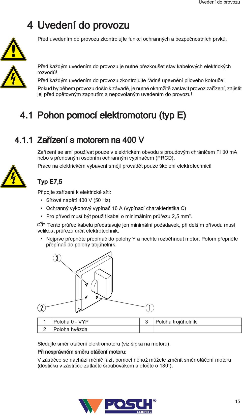 Pokud by během provozu došlo k závadě, je nutné okamžitě zastavit provoz zařízení, zajistit jej před opětovným zapnutím a nepovolaným uvedením do provozu! 4. Pohon pomocí elektromotoru (typ E) 4.