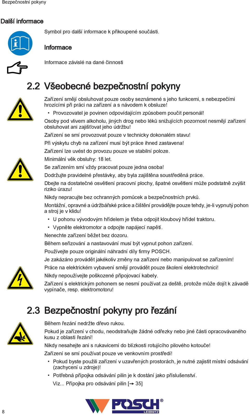 Provozovatel je povinen odpovídajícím způsobem poučit personál! Osoby pod vlivem alkoholu, jiných drog nebo léků snižujících pozornost nesmějí zařízení obsluhovat ani zajišťovat jeho údržbu!