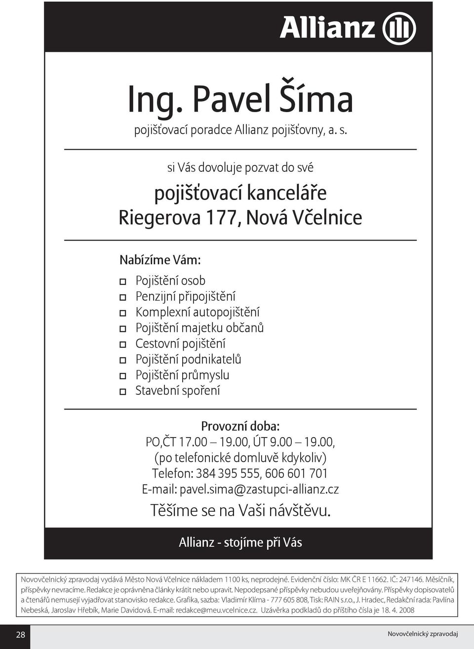 Pojišt ní podnikatel Pojišt ní pr myslu Stavební spo ení Provozní doba: PO, T 17.00 19.00, ÚT 9.00 19.00, (po telefonické domluv kdykoliv) Telefon: 384 395 555, 606 601 701 E-mail: pavel.