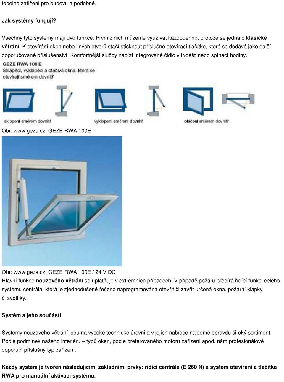 Komfortnější služby nabízí integrované čidlo vítr/déšť nebo spínací hodiny. Obr: www.geze.cz, GEZE RWA 100E Obr: www.geze.cz, GEZE RWA 100E / 24 V DC Hlavní funkce nouzového větrání se uplatňuje v extrémních případech.