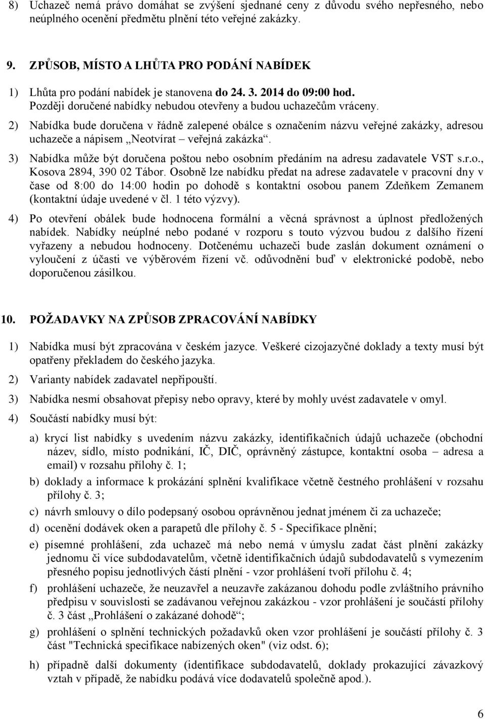 2) Nabídka bude doručena v řádně zalepené obálce s označením názvu veřejné zakázky, adresou uchazeče a nápisem Neotvírat veřejná zakázka.