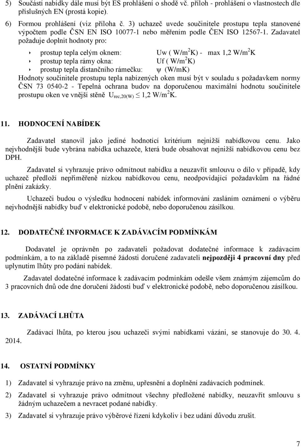 Zadavatel požaduje doplnit hodnoty pro: prostup tepla celým oknem: Uw ( W/m 2 K) - max 1,2 W/m 2 K prostup tepla rámy okna: Uf ( W/m 2 K) prostup tepla distančního rámečku: ψ (W/mK) Hodnoty