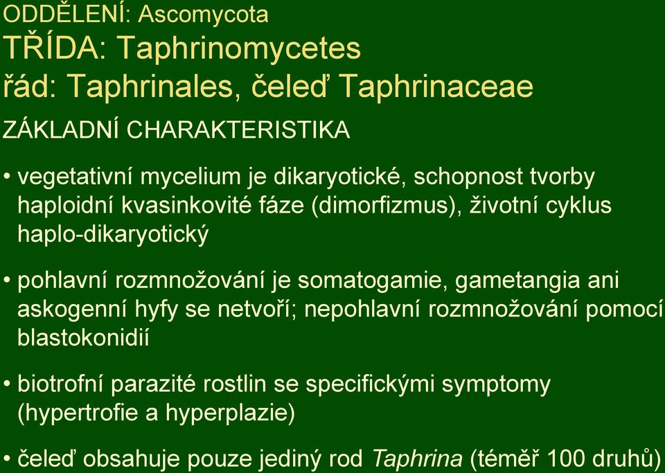 pohlavní rozmnožování je somatogamie, gametangia ani askogenní hyfy se netvoří; nepohlavní rozmnožování pomocí blastokonidií