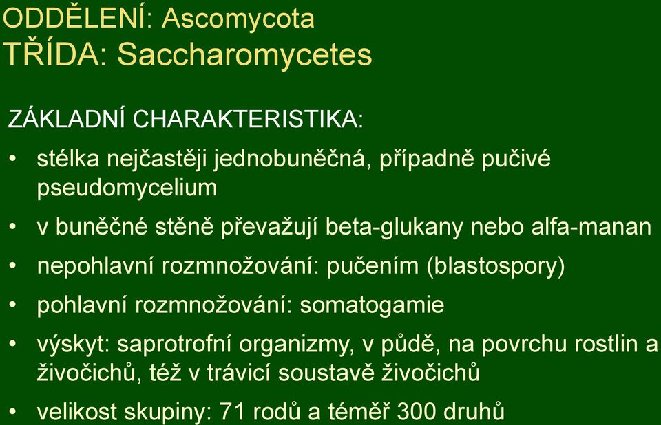 rozmnožování: pučením (blastospory) pohlavní rozmnožování: somatogamie výskyt: saprotrofní organizmy, v