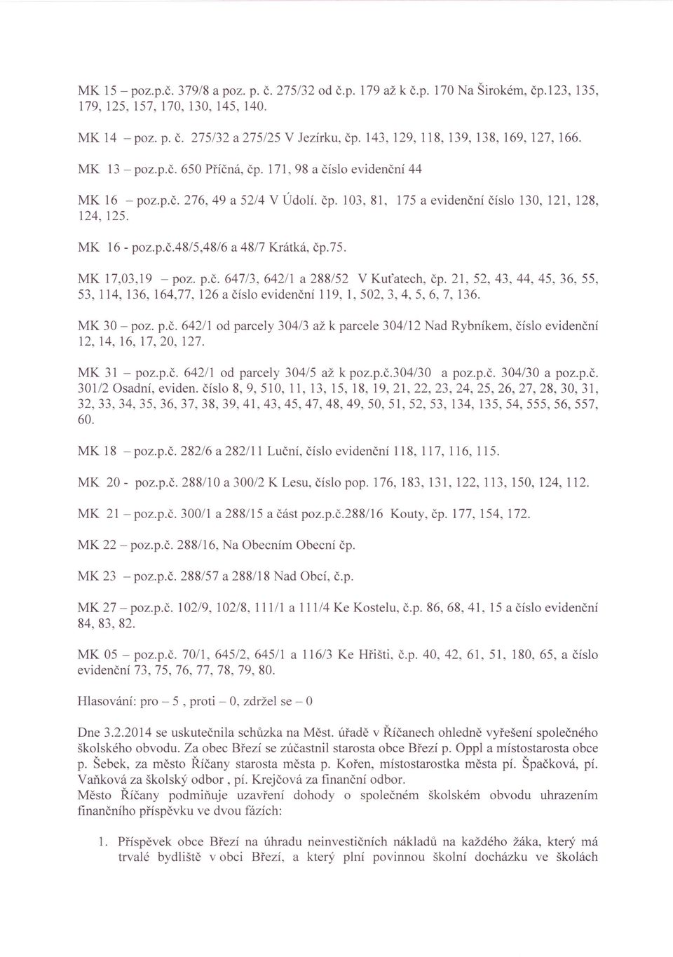 MK 16 - poz.p.č.48/5,48/6 a 48/7 Krátká, čp.75. MK 17,03,19 - poz. p.č. 647/3, 642/1 a 288/52 V Kuťatech, čp.