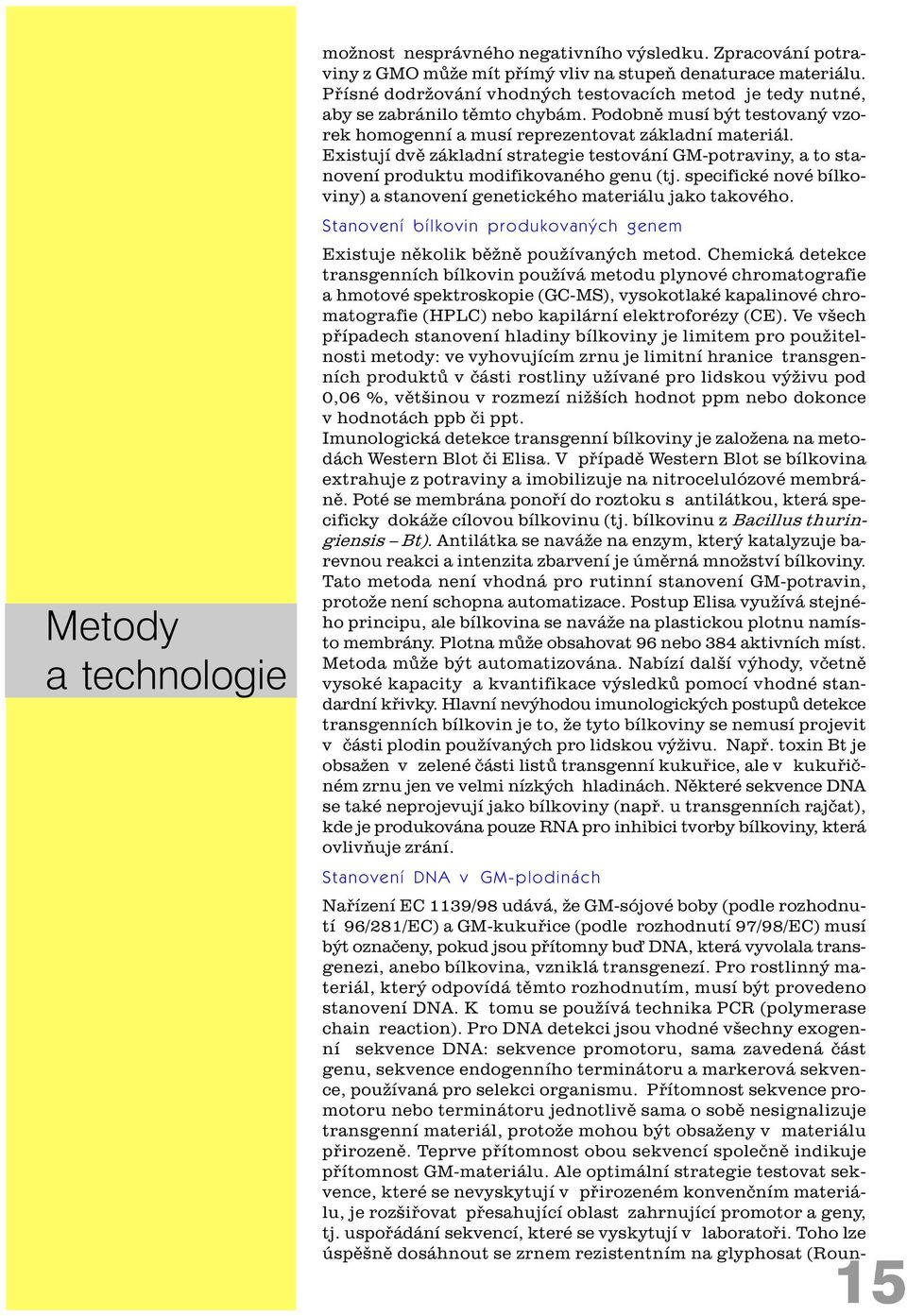 Existují dvì základní strategie testování GM-potraviny, a to stanovení produktu modifikovaného genu (tj. specifické nové bílkoviny) a stanovení genetického materiálu jako takového.