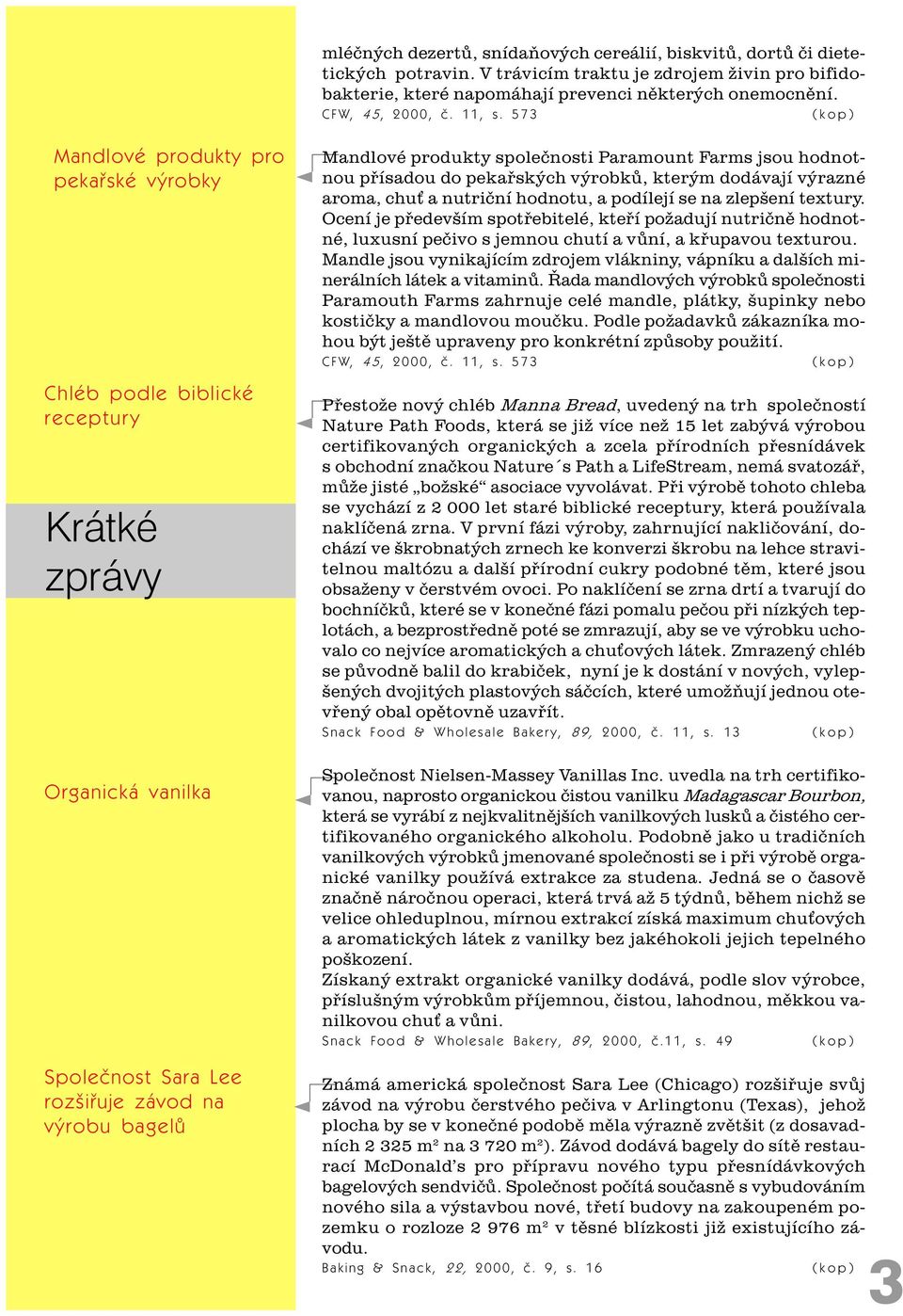 573 Mandlové produkty pro pekaøské výrobky Chléb podle biblické receptury Krátké zprávy Organická vanilka Spoleènost Sara Lee rozšiøuje závod na výrobu bagelù Mandlové produkty spoleènosti Paramount