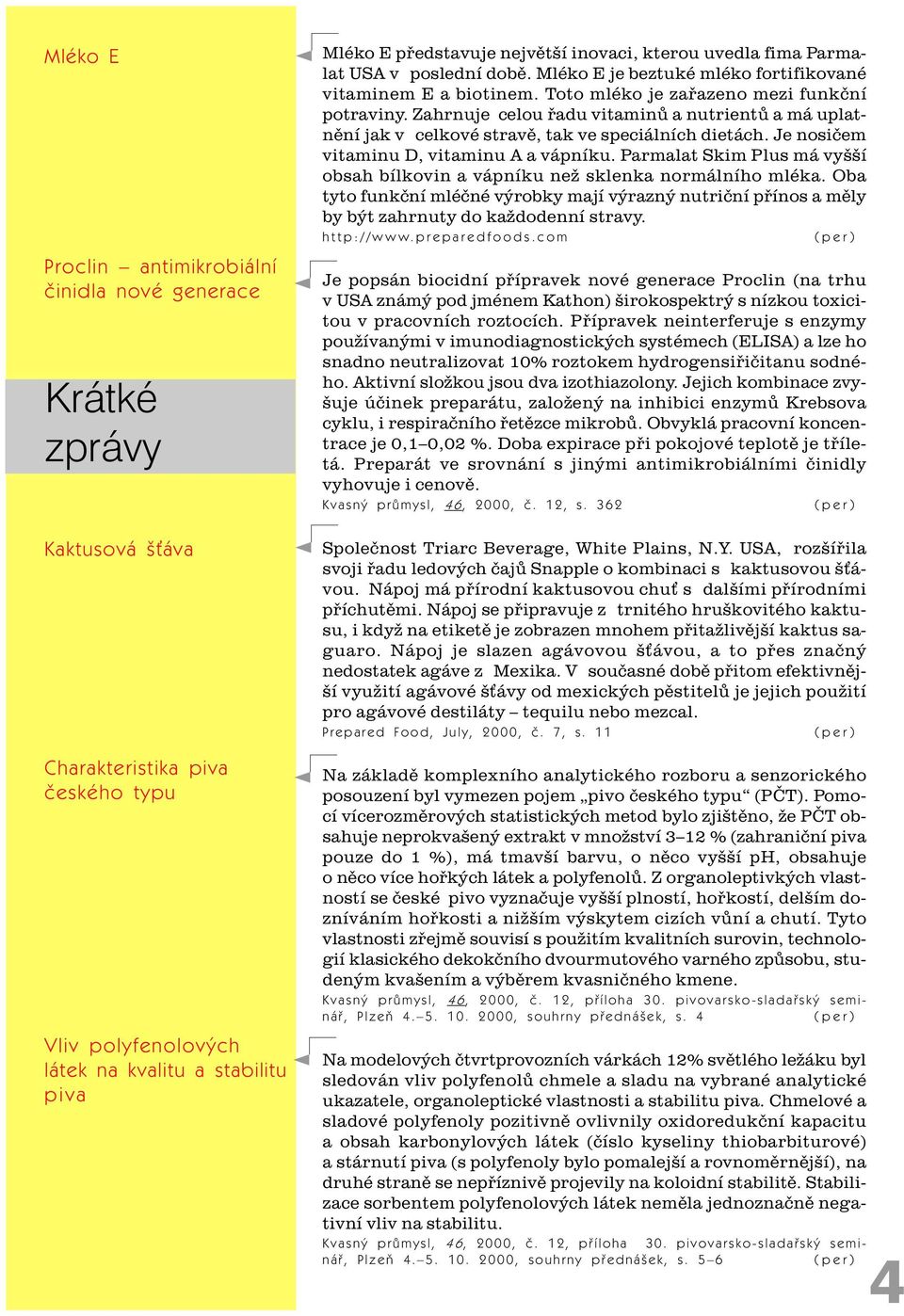 Zahrnuje celou øadu vitaminù a nutrientù a má uplatnìní jak v celkové stravì, tak ve speciálních dietách. Je nosièem vitaminu D, vitaminu A a vápníku.