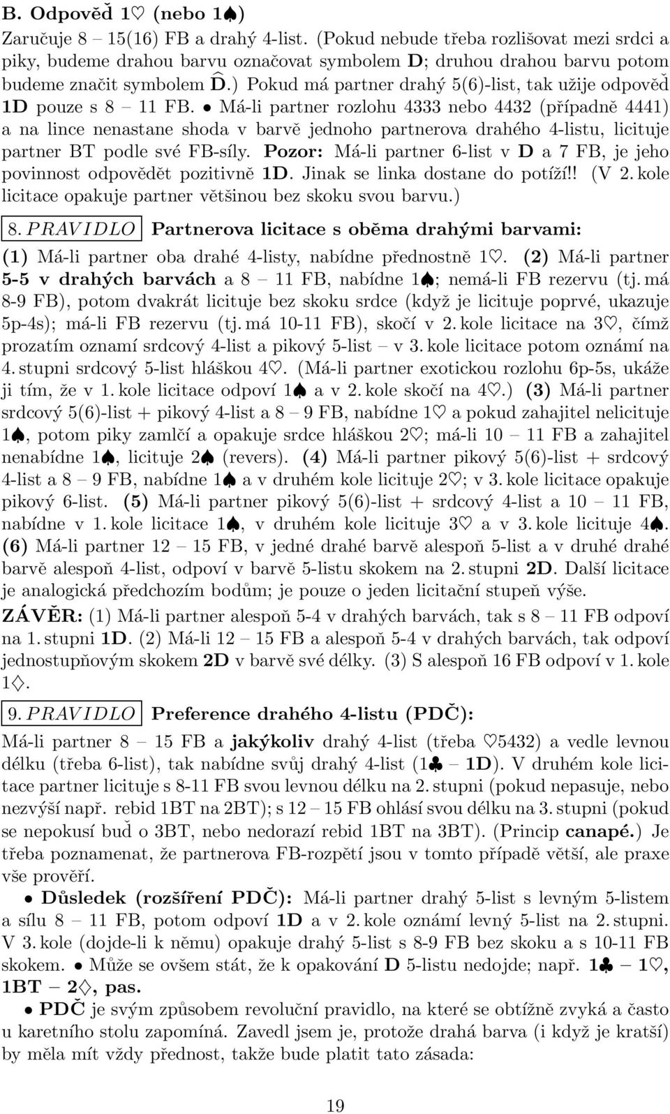 ) Pokud má partner drahý 5(6)-list, tak užije odpověď 1D pouze s 8 11 FB.