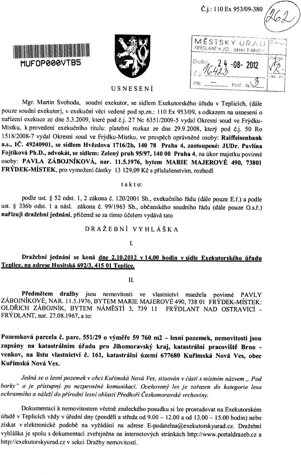 i o natizeni exekuce ze dne 5.3.2009, ktcre pod v.j. 27 Ne 6351/2009-5 vydal Okresni soud ve Frydku- Mistku, k provedeni exekus niho titulu: platebni rozkaz ze dne 29.9.2008, ktery' pod & J.