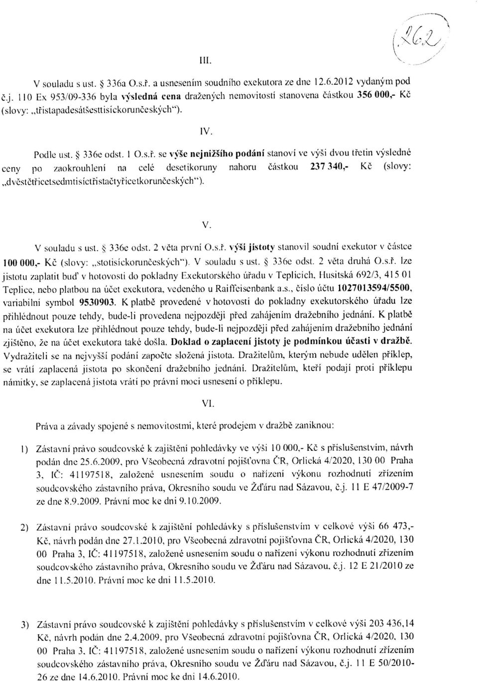 tin vysledne cent' po zaokrouhleni no cele desetikoruny nahoru Cr stkou 237340,- KC (slovy:,,(i vesteteicetsedmtisictii stactyricetkorunceskych"). V. V souladu s ust. 336e odst. 2 veta prvni C).