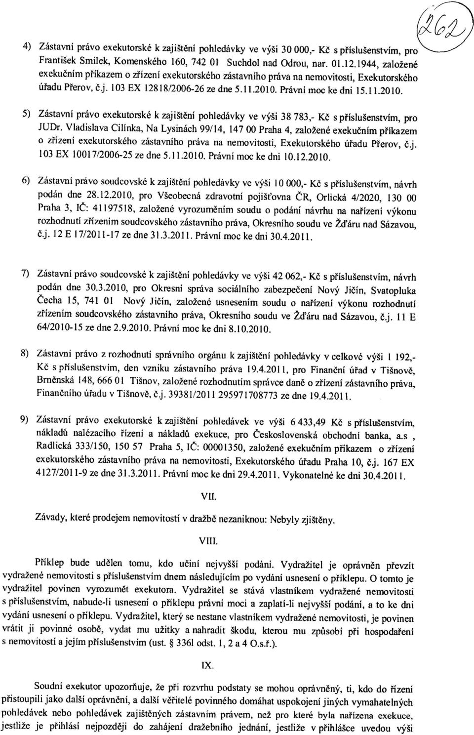 Pravni moc ke dni 15.11.2010. 5) Zastavni pravo exekutorske k zaji t6ni pohledavky ve v' i 38 783,- Kd s pfislugenstvim, pro JUDr.