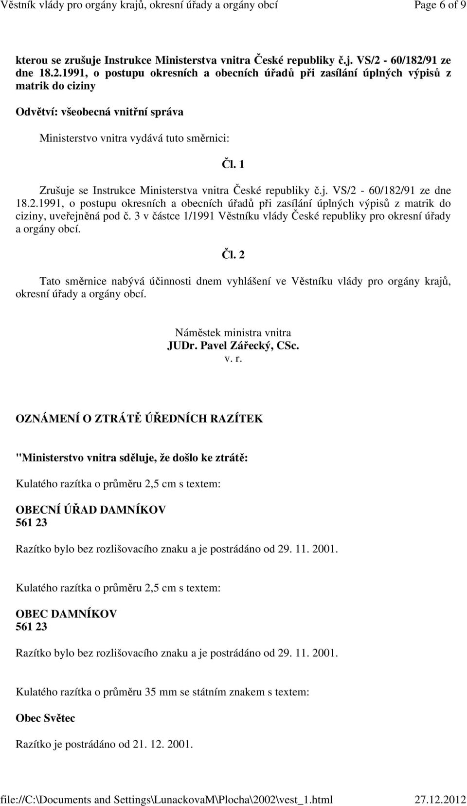 1 Zrušuje se Instrukce Ministerstva vnitra České republiky č.j. VS/2-60/182/91 ze dne 18.2.1991, o postupu okresních a obecních úřadů při zasílání úplných výpisů z matrik do ciziny, uveřejněná pod č.